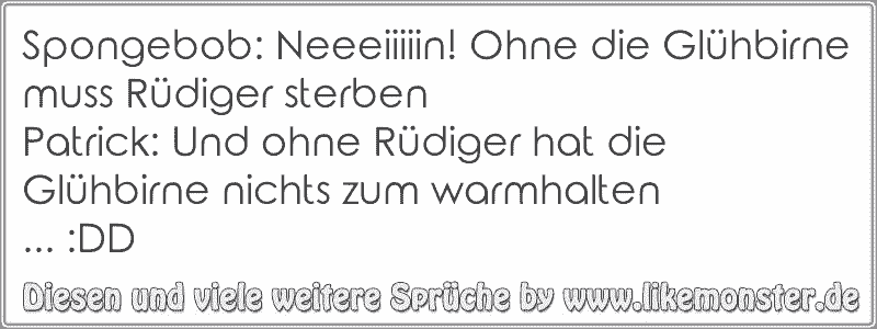 35+ Lustige sprueche ueber singles , Spongebob Neeeiiiiin! Ohne die Glühbirne muss Rüdiger sterbenPatrick Und ohne Rüdiger hat die