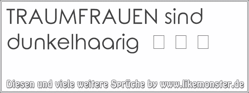 33+ Noch so ein spruch kieferbruch , TRAUMFRAUEN sind dunkelhaarig ღ ღ ღ Tolle Sprüche und Zitate auf www.likemonster.de