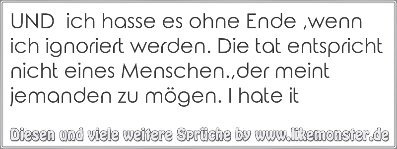 Und Ich Hasse Es Ohne Ende Wenn Ich Ignoriert Werden Die