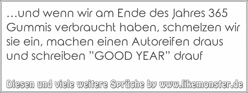 …und wenn wir am Ende des Jahres 365 Gummis verbraucht haben, schmelzen