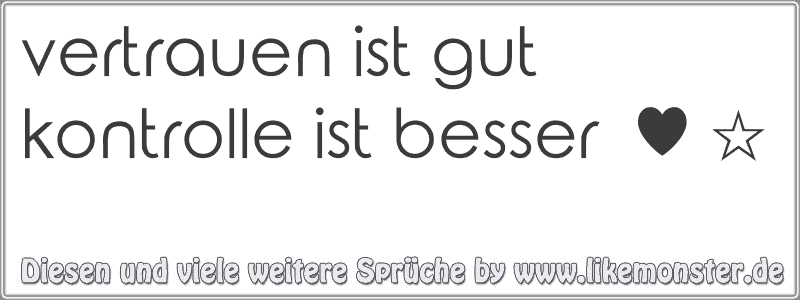 vertrauen ist gut kontrolle ist besser ♥ ☆ Tolle Sprüche und Zitate