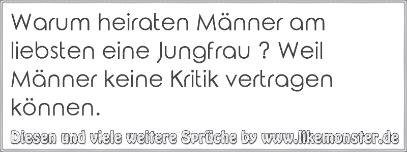 Warum heiraten Männer am liebsten eine Jungfrau ? Weil Männer keine