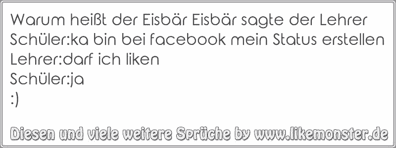 Warum heißt der Eisbär Eisbär sagte der Lehrer Schülerka bin bei