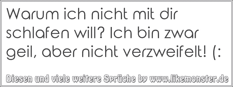 Warum ich nicht mit dir schlafen will? Ich bin zwar geil, aber nicht