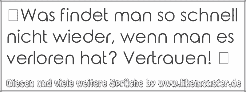 ღwas Findet Man So Schnell Nicht Wieder Wenn Man Es Verloren Hat Vertrauen ღ Tolle Spruche Und Zitate Auf Www Likemonster De