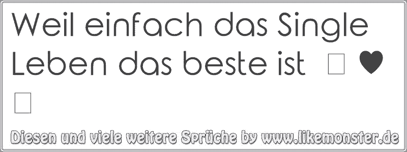 Weil Einfach Das Single Leben Das Beste Ist ღ ღ Tolle Spruche Und Zitate Auf Www Likemonster De