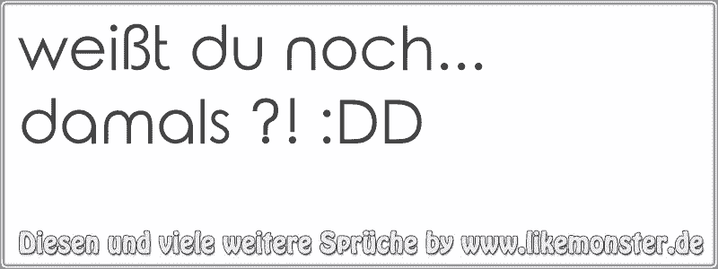 weißt du noch... damals ?! DD Tolle Sprüche und Zitate auf www