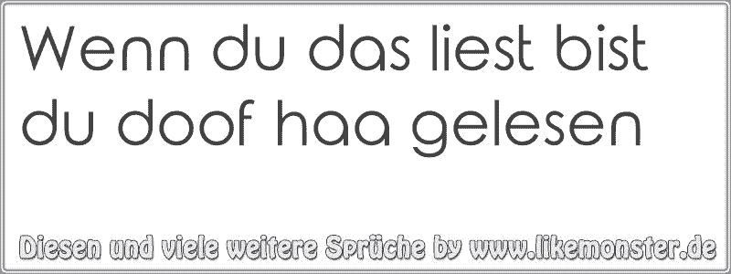 Wenn du das liest bist du doof haa gelesen Tolle Sprüche und Zitate