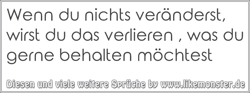 50++ Vertraue niemanden sprueche , Wenn du nichts veränderst,wirst du das verlieren , was du gerne behalten möchtest Tolle