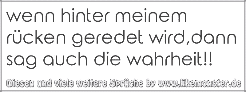 wenn hinter meinem rücken geredet wird,dann sag auch die wahrheit