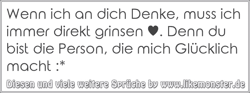 Wenn ich an dich Denke, muss ich immer direkt grinsen ♥. Denn du bist