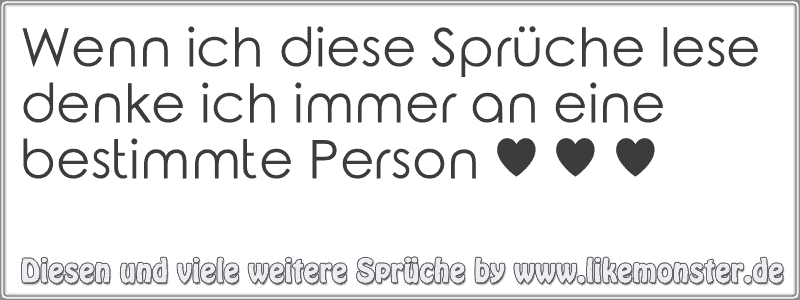 Wenn ich diese Sprüche lese denke ich immer an eine bestimmte Person ♥