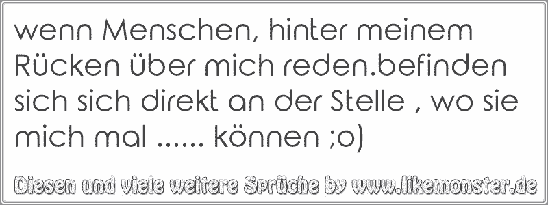 wenn Menschen, hinter meinem Rücken über mich reden.befinden sich sich