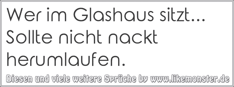 37++ Wer im glashaus sitzt sprueche ideas