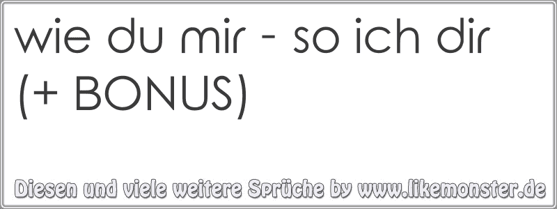 wie du mir so ich dir (+ BONUS) Tolle Sprüche und Zitate auf www