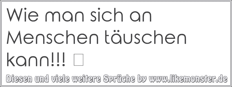 44+ Wie man sich in menschen taeuschen kann sprueche , Wie man sich an Menschen täuschen kann!!! ツ Tolle Sprüche und Zitate auf www.likemonster.de