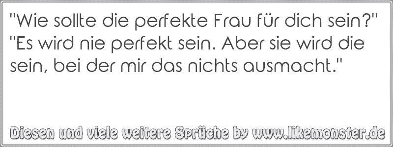 "Wie sollte die perfekte Frau für dich sein?""Es wird nie perfekt sein