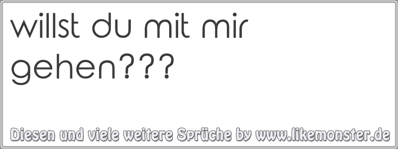 willst du mit mir gehen??? Tolle Sprüche und Zitate auf www