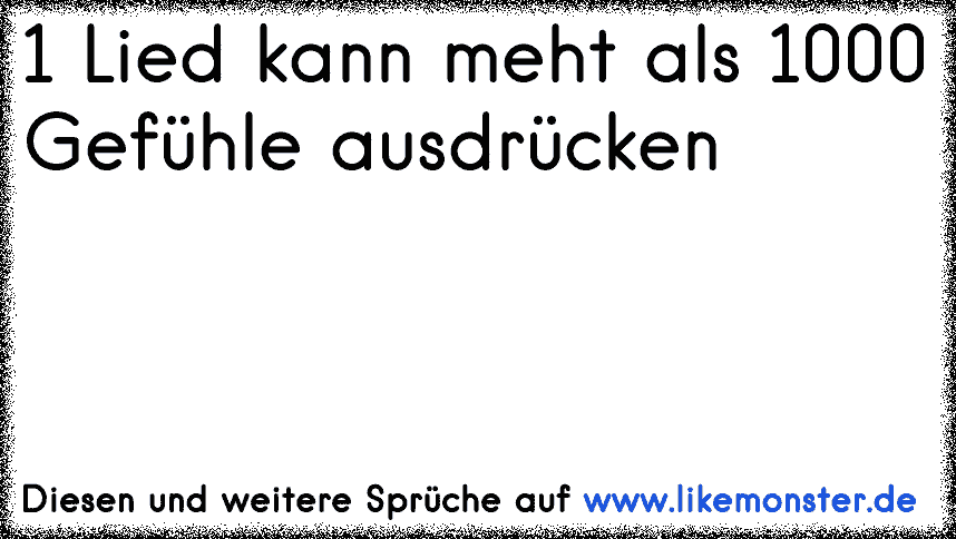 1 Lied Kann Meht Als 1000 Gefuhle Ausdrucken Tolle Spruche Und Zitate Auf Www Likemonster De