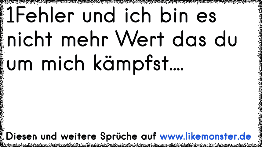 spätestens wenn du mich nicht mehr hast merkst du was ich wert bin