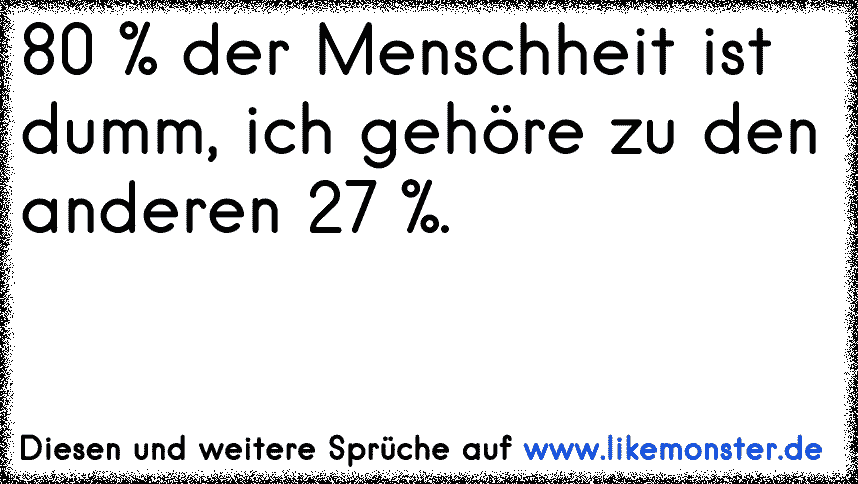 80 Der Menschheit Ist Dumm Ich Gehöre Zu Den Anderen 27 Tolle Sprüche Und Zitate Auf 7875