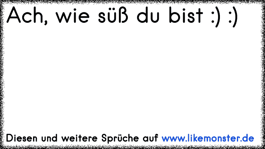 42+ Wie suess du bist sprueche information