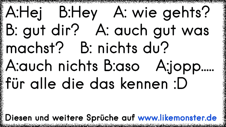 immer der gleiche chatverlauf "hallo" "hi" "wie gehts" "gut dir" "auch