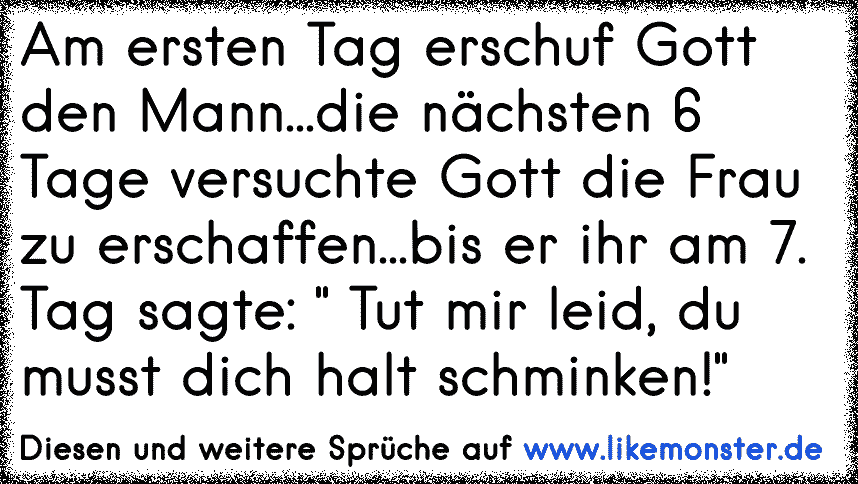 Am Ersten Tag Erschuf Gott Den Mann Die Nachsten 6 Tage Versuchte Gott Die Frau Zu Erschaffen Bis Er Ihr Am 7 Tag Tolle Spruche Und Zitate Auf Www Likemonster De