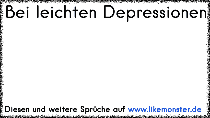 Bei Leichten Depressionen Tolle Spruche Und Zitate Auf Www Likemonster De