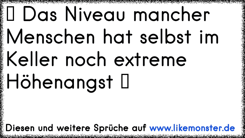 ♣ Das Niveau mancher Menschen hat selbst im Keller noch extreme