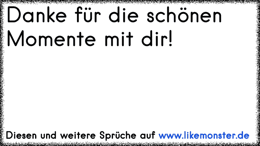 Danke für die schönen Momente mit dir! Tolle Sprüche und Zitate auf