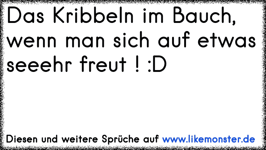 Das Kribbeln im Bauch, wenn man sich auf etwas seeehr freut ! D