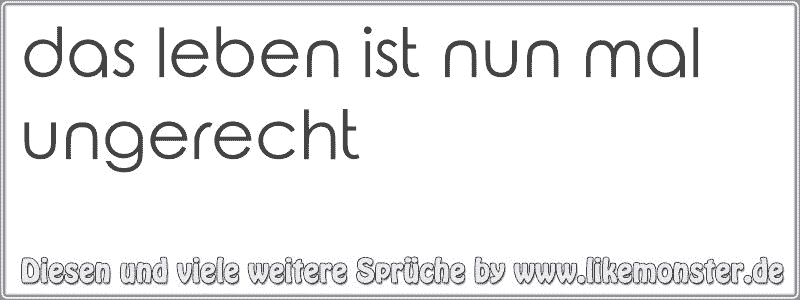 Das Leben ist wie ein Penis, hart und ungerecht! Tolle Sprüche und