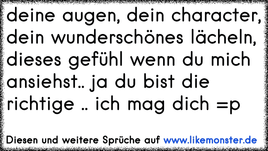 deine strahlenden augen und dein lächeln ;) Tolle Sprüche und Zitate