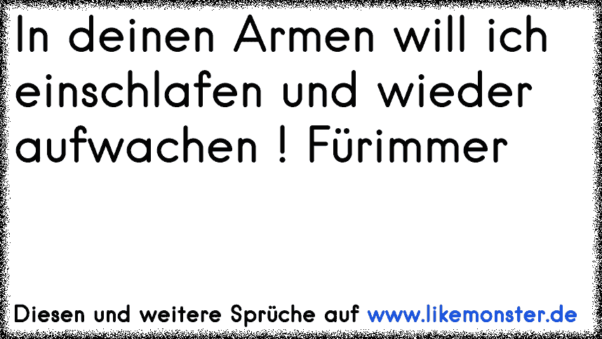 In deinen Armen will ich einschlafen und wieder aufwachen ! Fürimmer