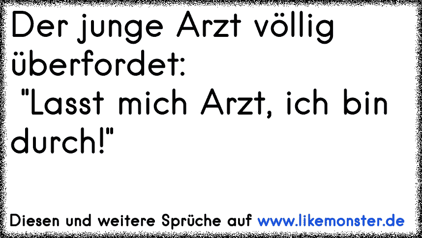 lasst mich Arzt, ich bin Durch ! | Tolle Sprüche und Zitate auf www