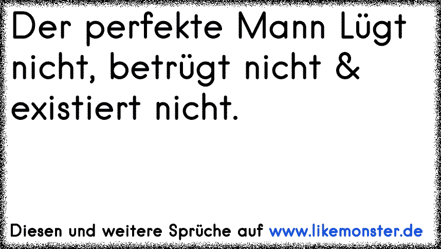 Der perfekte Mann...lügt nicht, betrügt nicht & existiert nicht