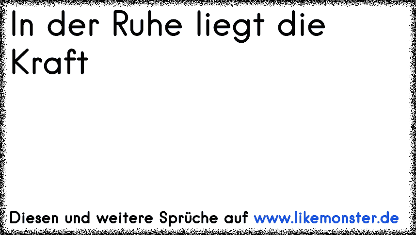 31++ Jeder bekommt was er verdient sprueche , A In der Ruhe herrscht die Kraft !B Aber nicht nur in der Ruher sondern auch in meiner Faust