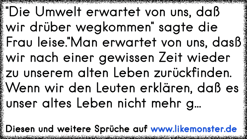 Die Umwelt Erwartet Von Uns Dass Wir Druber Wegkommen Sagte Die Frau Leise Man Erwartet Von Uns Dasss Wir Nach Ein Tolle Spruche Und Zitate Auf Www Likemonster De