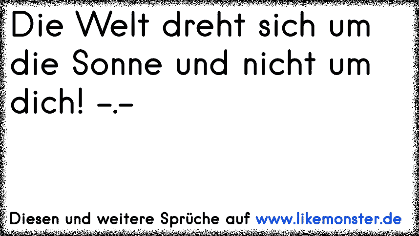 ..und die Welt dreht sich weiter, und dass sie sich weiter dreht, ist