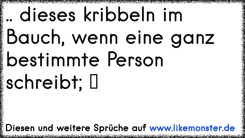 das kribbeln im bauch, wenn man an jemandem besonderes denkt ) Tolle