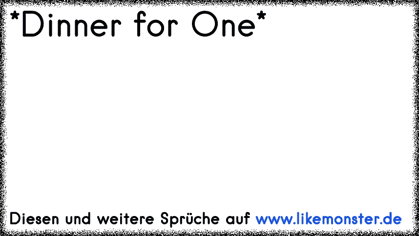 *Dinner for One* Tolle Sprüche und Zitate auf www.likemonster.de