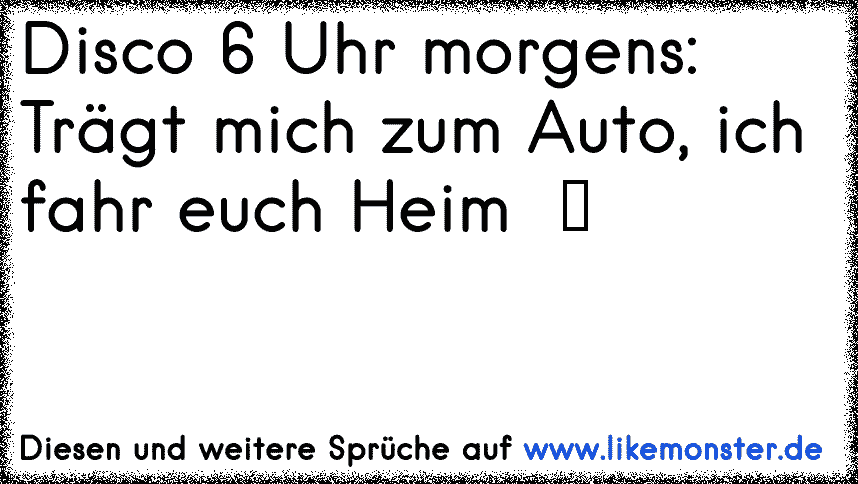 Tragt mich zum auto ich fahr euch nach hause Tolle