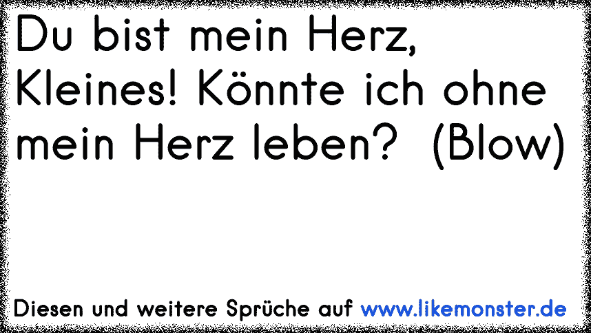 Du Bist Mein Herz Kleines Konnte Ich Ohne Mein Herz Leben Blow Tolle Spruche Und Zitate Auf Www Likemonster De