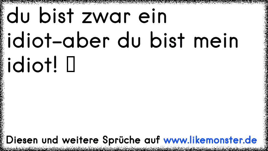 31+ Das beste am norden sprueche , IDIOT !!! Tolle Sprüche und Zitate auf www.likemonster.de