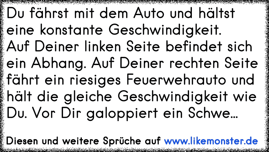 50++ Falsch und verlogen sprueche , Du fährst mit dem Auto und hältst eine konstante Geschwindigkeit. Auf Deiner linken Seite