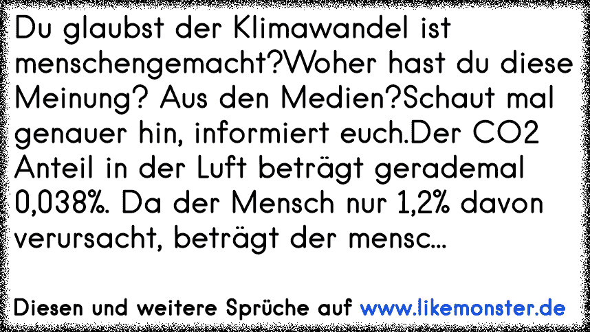 Du Glaubst Der Klimawandel Ist Menschengemacht Woher Hast Du Diese Meinung Aus Den Medien Schaut Mal Genauer Hin Inf Tolle Spruche Und Zitate Auf Www Likemonster De