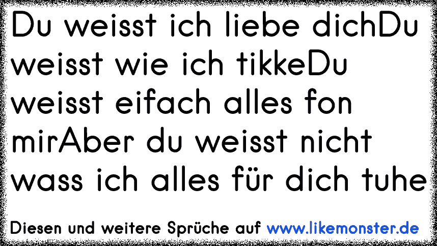 Du Weisst Ich Liebe Dich Du Weisst Wie Ich Tikke Du Weisst