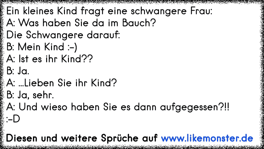 Ein Kleines Kind Fragt Eine Schwangere Frau A Was Haben Sie Da Im Bauch Die Schwangere Darauf B Mein Kind A Is Tolle Spruche Und Zitate Auf Www Likemonster De