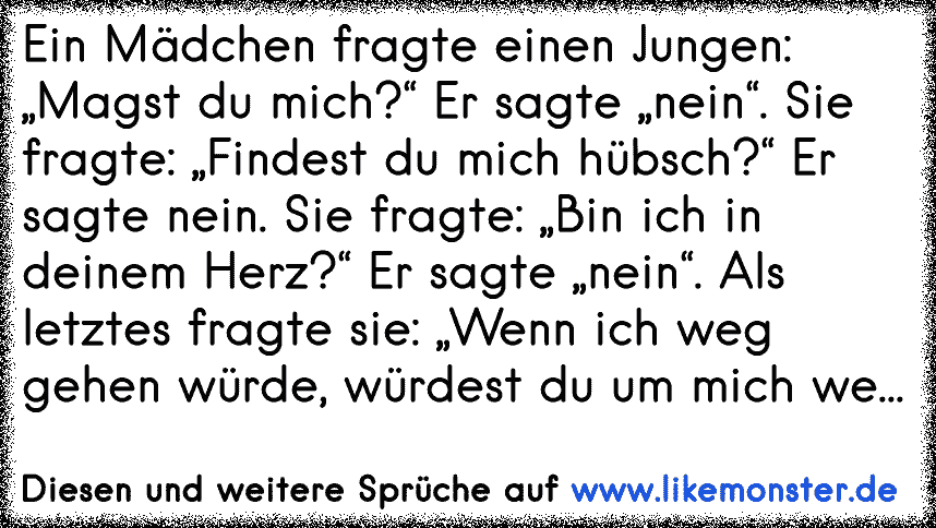 Ein Madchen Fragte Einen Jungen Magst Du Mich Er Sagte Nein Sie Fragte Findest Du Mich Hubsch E Tolle Spruche Und Zitate Auf Www Likemonster De